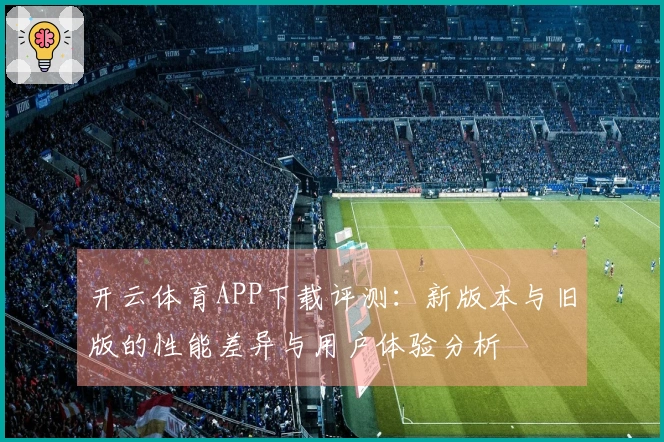 开云体育APP下载评测：新版本与旧版的性能差异与用户体验分析