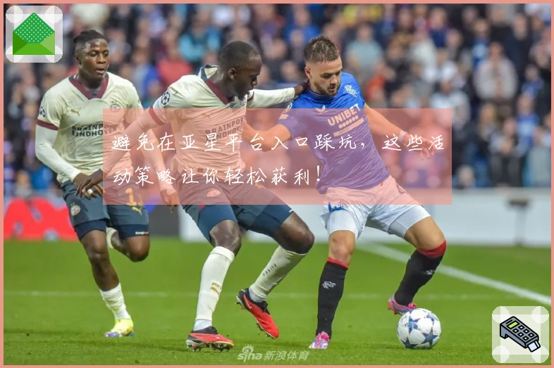 避免在亚星平台入口踩坑，这些活动策略让你轻松获利！